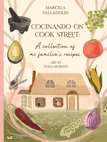 Cocinando on Cook Street: A collection of mi familia’s recipes by Marcela Valladolid (Author), Eliza Moreno (Illustrator)