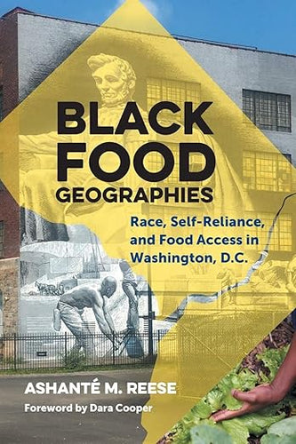 Black Food Geographies: Race, Self-Reliance, and Food Access in Washington, D.C.by Ashanté M. Reese