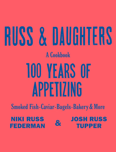 Russ & Daughters: 100 Years of Appetizing by Niki Russ Federman and Josh Russ Tupper