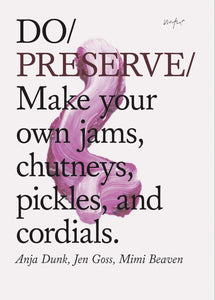Do Preserve: Make your own jams, chutneys, pickles, and cordials by Anja Dunk