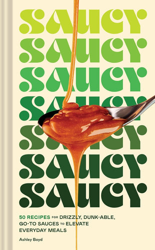 Saucy: 50 Recipes for Drizzly, Dunk-able, Go-To Sauces to Elevate Everyday Meals Kindle Edition by Ashley Boyd