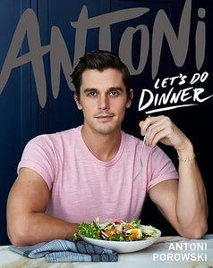 Antoni: Let's Do Dinner by Antoni Porowski
