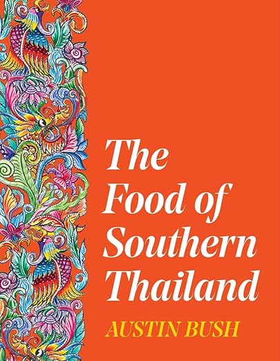 The Food of Southern Thailand by Austin Bush