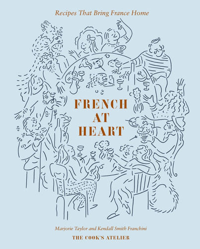 French at Heart: Recipes That Bring France Home by Marjorie Taylor