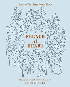 French at Heart: Recipes That Bring France Home by Marjorie Taylor