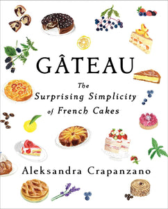 Gateau: The Surprising Simplicity of French Cakes by Aleksandra Crapanzano