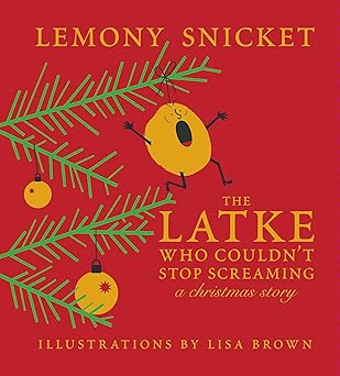 The Latke Who Couldn't Stop Screaming: A Christmas Story by Lemony Snicket