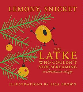 The Latke Who Couldn't Stop Screaming: A Christmas Story by Lemony Snicket
