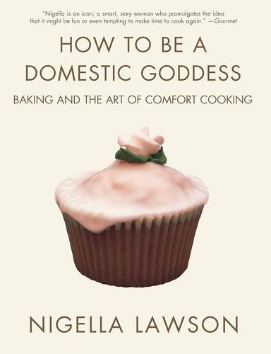 How To Be A Domestic Goddess: Baking and the Art of Comfort Cooking by Nigella Lawson