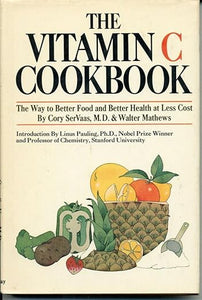 The vitamin C cookbook: The way to better food and better health at less cost by Cory SerVaas