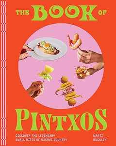 The Book of Pintxos: Discover the Legendary Small Bites of Basque Country by Marti Buckley