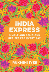 India Express: Simple and Delicious Recipes for Every Day by Rukmini Iyer