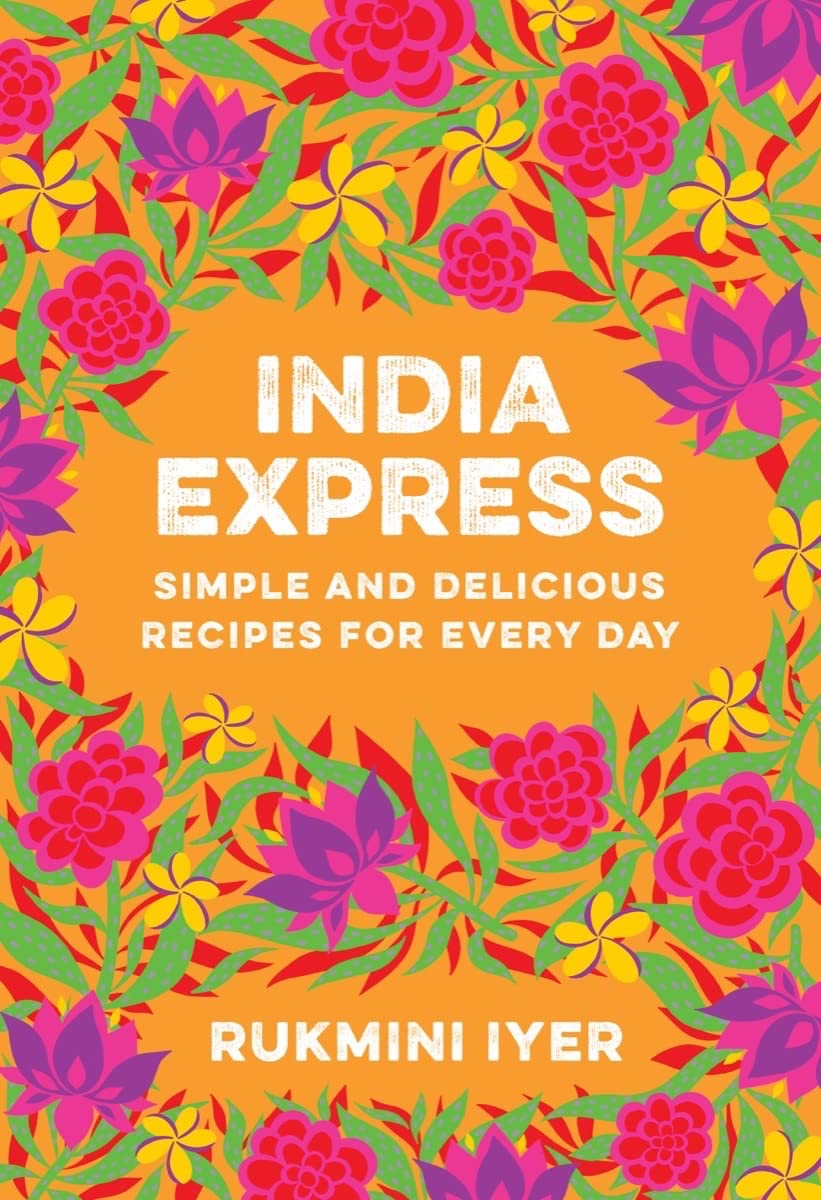 India Express: Simple and Delicious Recipes for Every Day by Rukmini Iyer