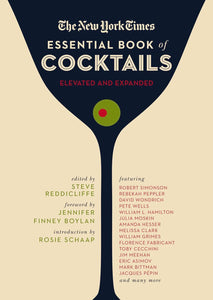 The New York Times Essential Book of Cocktails (Elevated and Expanded Edition): Over 400 Classic Drink Recipes With Great Writing from The New York Times by Steve Reddicliffe (Author), Rosie Schaap (Introduction), Jennifer Finney Boylan (Foreword)