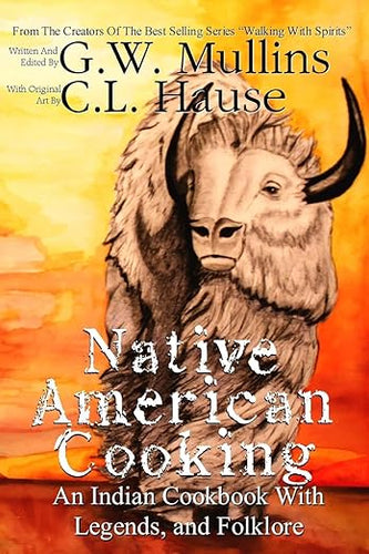 Native American Cooking an Indian Cookbook with Legends  and Folklore by G.W. Mullins