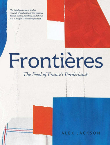 Frontieres The Food of France's Borderlands by Alex Jackson