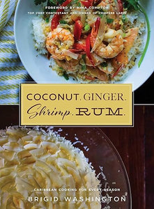 Coconut,  Ginger, Shrimp, Rum: Caribbean Flavors For Every Season by Brigid Washington