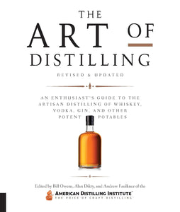 The Art of Distilling Revised & Updated: An Enthusiast's Guide to the Artisan Distilling of Whiskey, Vodka, Gin, and other Potent Potables by Bill Owens