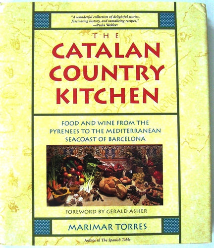 The Catalan Country Kitchen Food And Wine From The Pyrenees To The Mediterranean Seacoast Of Barcelona by Marimar Torres