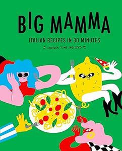 Big Mamma Italian Recipes in 30 Minutes: Shower Time Included by Big Mamma
