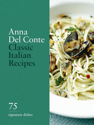 Classic Italian Recipes: 75 Signature Dishes by Anna Del Conte