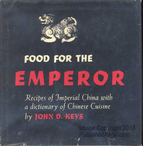 Food for the Emperor: Recipes of Imperial China with a dictionary of Chinese Cuisine by John D. Keys