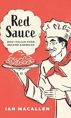 Red Sauce: How Italian Food Became American by Ian MacAllen