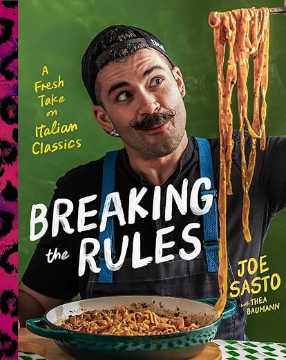 Breaking the Rules: A Fresh Take on Italian Classics (A Cookbook) by Joe Sasto with Thea Baumann