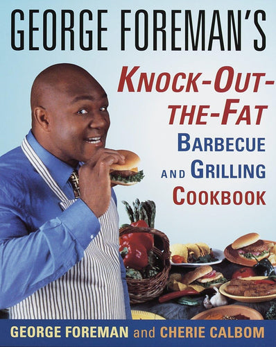 George Foreman's Knock Out the Fat Barbecue and Grilling Cookbook by George Foreman and Cherie Calbom