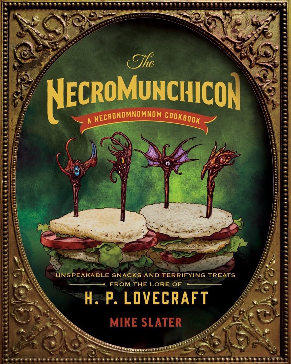 The Necromunchicon: Unspeakable Snacks & Terrifying Treats from the Lore of H. P. Lovecraft by Mike Slater