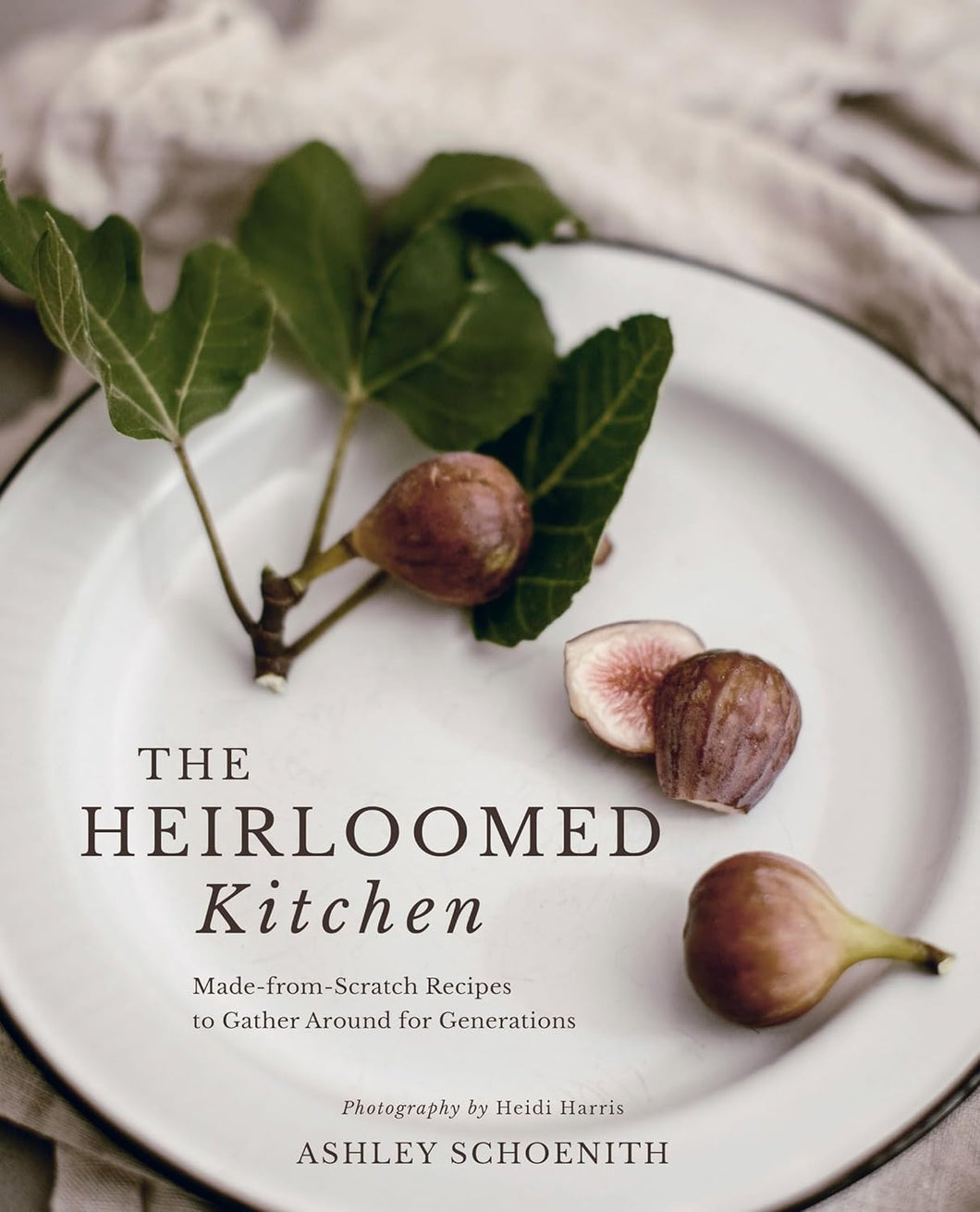The Heirloomed Kitchen: Made-from-Scratch Recipes to Gather Around for Generations by Ashley Schoenith