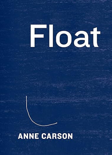 Float by Anne Carson