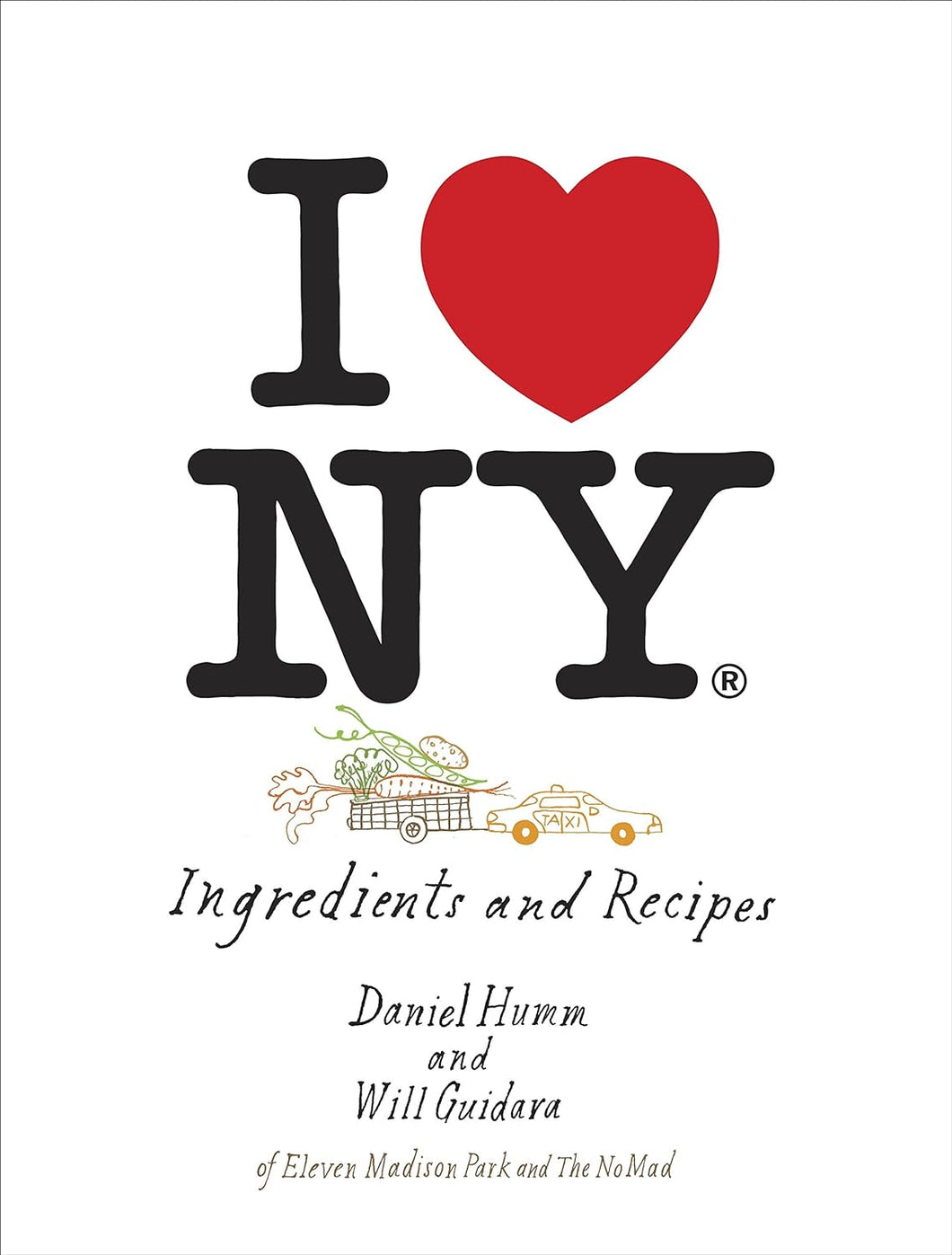 I Love New York: Ingredients and Recipes by Daniel Humm and Will Guidara
