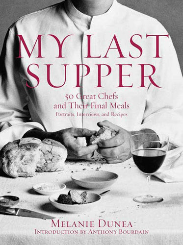 My Last Supper: 50 Great Chefs and Their Final Meals by Melanie Dunea