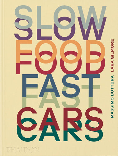 Slow Food, Fast Cars: Casa Maria Luigia - Stories and Recipes by Massimo Bottura & Lara Gilmore