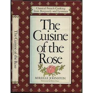 The Cuisine of the Rose: Classical French Cooking from Burgundy and Lyonnais by Mireille Johnston