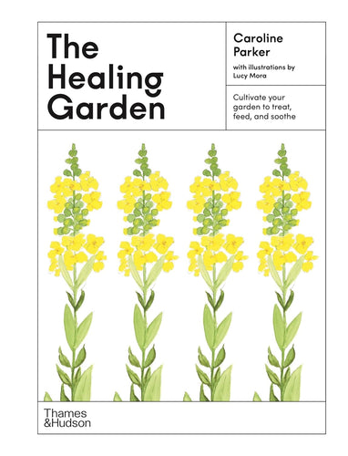 The Healing Garden: Cultivate Your Garden to Treat, Feed, and Soothe by Caroline Parker