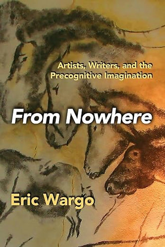 From Nowhere: Artists, Writers, and the Precognitive Imagination by Eric Wargo
