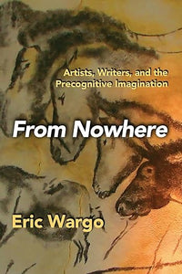 From Nowhere: Artists, Writers, and the Precognitive Imagination by Eric Wargo