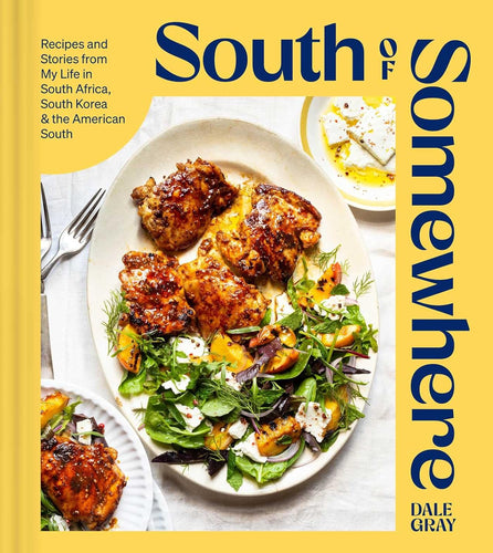South of Somewhere: Recipes and Stories from My Life in South Africa, South Korea & the American South by Dale Gray