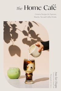 The Home Café: Creative Recipes for Espresso, Matcha, Tea and Coffee Drinks by Asia Lui Chapa