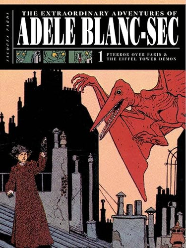 The Extraordinary Adventures of Adéle Blanc-Sec Vol. 1: Pterror Over Paris / The Eiffel Tower Demon by Jacques Tardi THE EXTRAORDINARY ADVENTURES OF ADELE BLANC-SEC