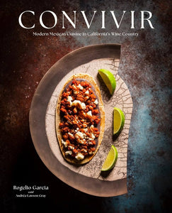 Convivir: Modern Mexican Cuisine in California's Wine Country by Rogelio Garcia & Andréa Lawson Gray