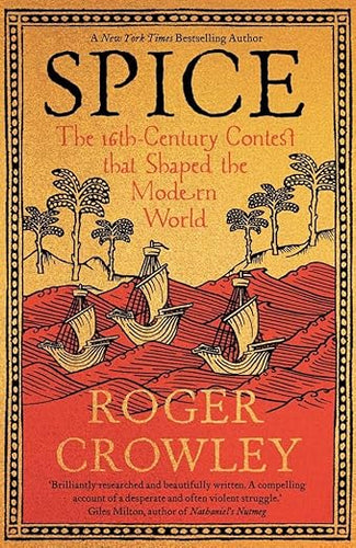 Spice: The 16th-Century Contest that Shaped the Modern World by Roger Crowley