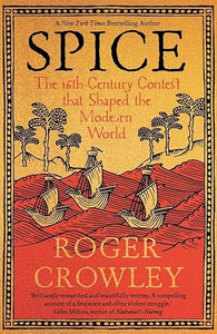 Spice: The 16th-Century Contest that Shaped the Modern World by Roger Crowley