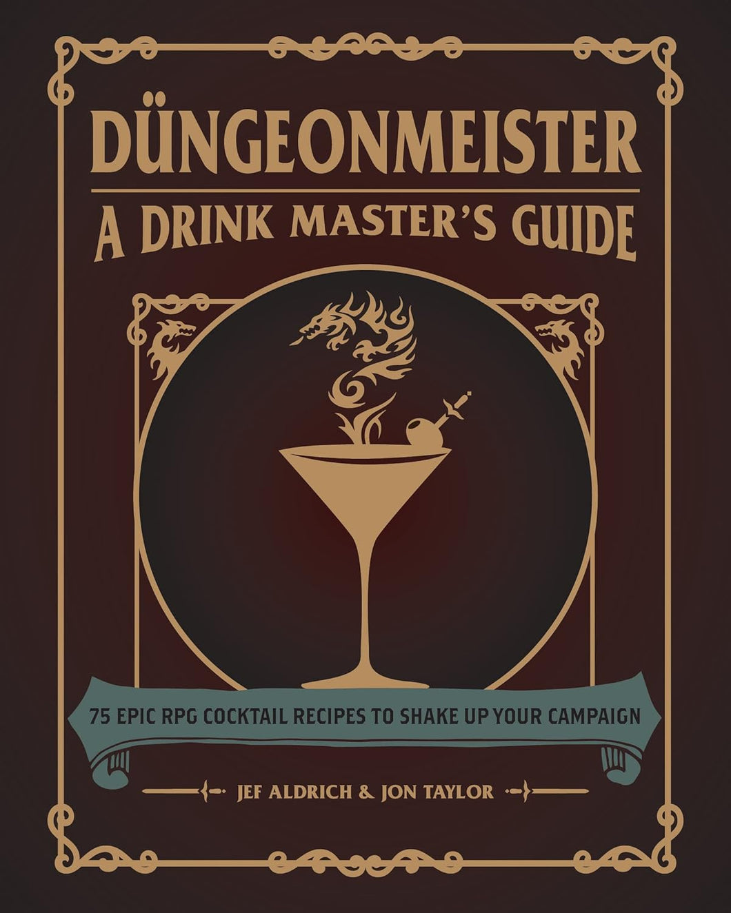 Düngeonmeister: 75 Epic RPG Cocktail Recipes to Shake Up Your Campaign by Jef Aldrich (Author), Jon Taylor (Author)