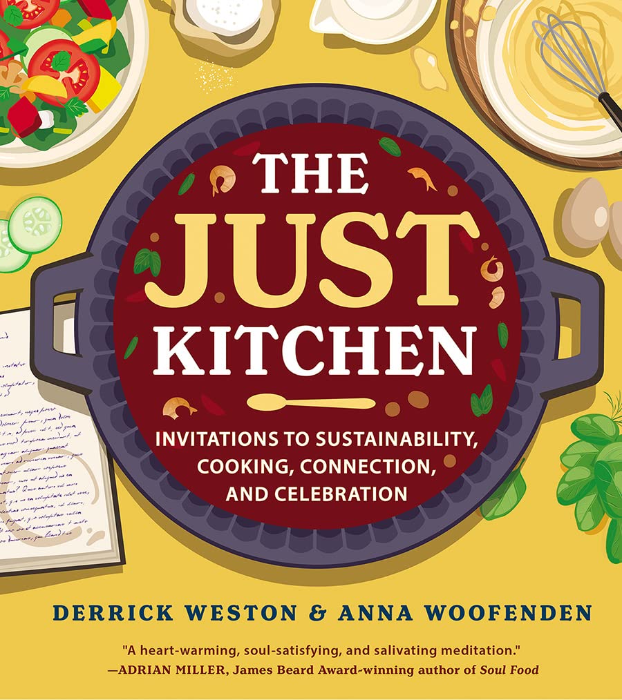 The Just Kitchen: Invitations to Sustainability, Cooking, Connection, and Celebration by Derrick Weston (Author), Anna Woofenden