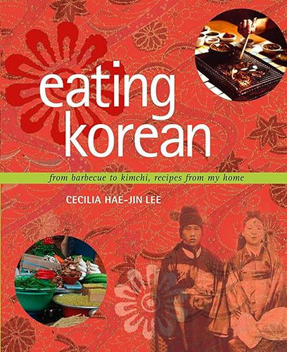 Eating Korean: From Barbecue to Kimchi, Recipes From My Home by Cecilia Hae-Jin Lee