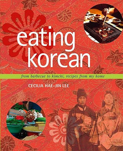 Eating Korean: From Barbecue to Kimchi, Recipes From My Home by Cecilia Hae-Jin Lee