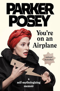 You're On An Airplane A Self-Mythologizing Memoir by Parker Posey